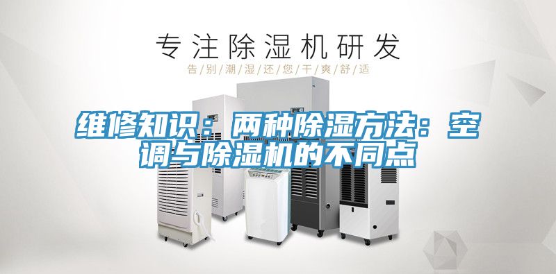 维修知识：两种除湿方法：空调与91免费网站在线观看的不同点