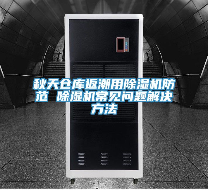 秋天仓库返潮用91免费网站在线观看防范 91免费网站在线观看常见问题解决方法