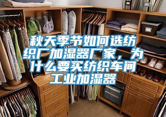 秋天季节如何选纺织厂加湿器厂家，为什么要买纺织车间工业加湿器