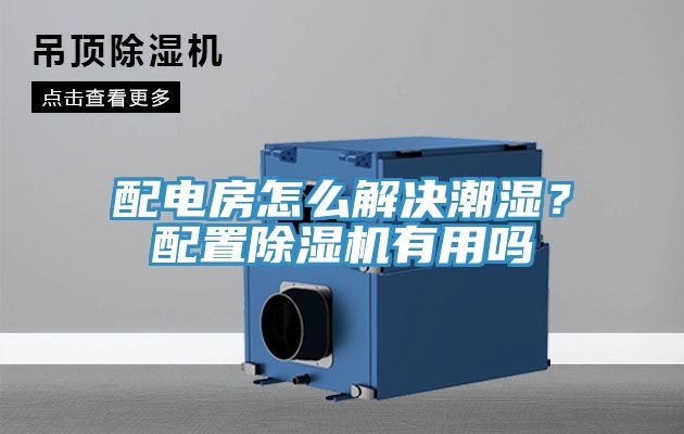 配电房怎么解决潮湿？配置91免费网站在线观看有用吗