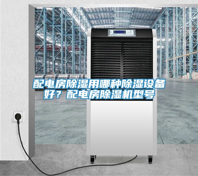 配电房除湿用哪种除湿设备好？配电房91免费网站在线观看型号
