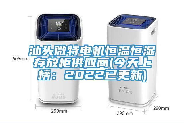 汕头微特电机恒温恒湿存放柜供应商(今天上榜：2022已更新)