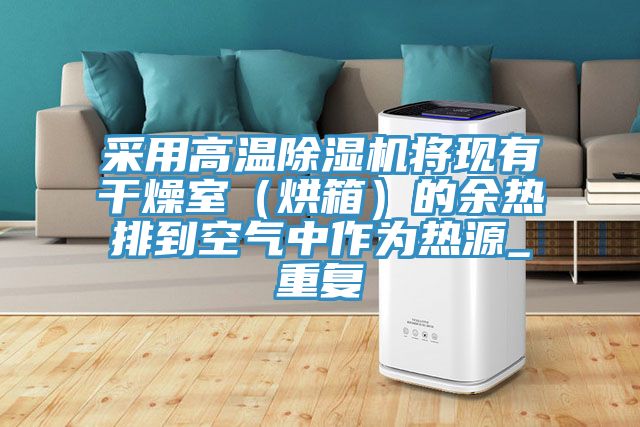 采用高温91免费网站在线观看将现有干燥室（烘箱）的余热排到空气中作为热源_重复