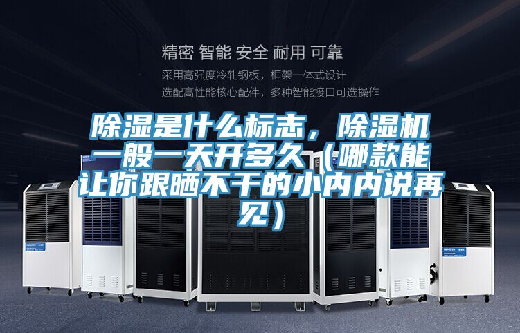 除湿是什么标志，91免费网站在线观看一般一天开多久（哪款能让你跟晒不干的小内内说再见）