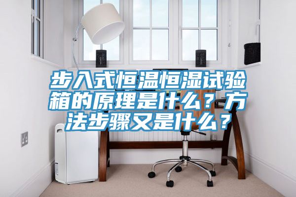 步入式恒温恒湿试验箱的原理是什么？方法步骤又是什么？