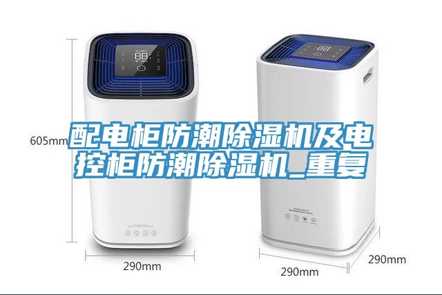 配电柜防潮91免费网站在线观看及电控柜防潮91免费网站在线观看_重复