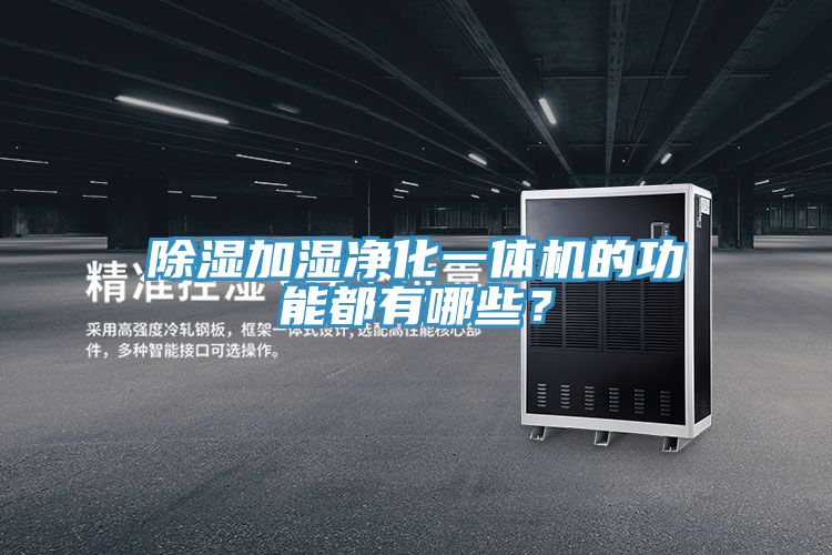 除湿加湿净化一体机的功能都有哪些？