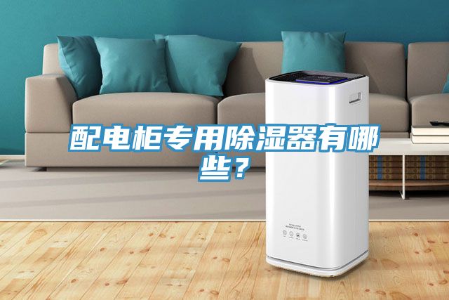 配电柜专用除湿器有哪些？