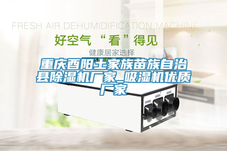 重庆酉阳土家族苗族自治县91免费网站在线观看厂家_吸湿机优质厂家