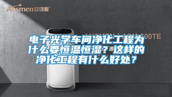 电子光学车间净化工程为什么要恒温恒湿？这样的净化工程有什么好处？