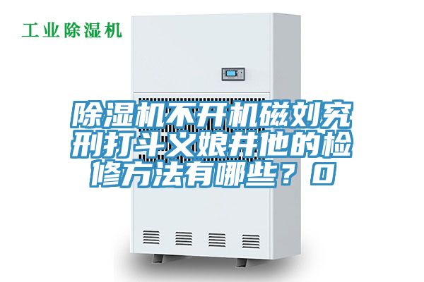 91免费网站在线观看不开机磁刘究刑打斗义娘井他的检修方法有哪些？0
