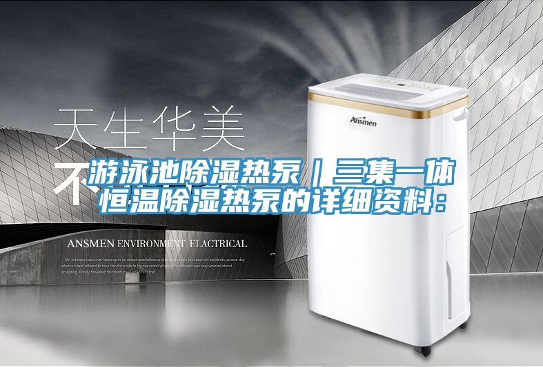 游泳池除湿热泵｜三集一体恒温除湿热泵的详细资料：