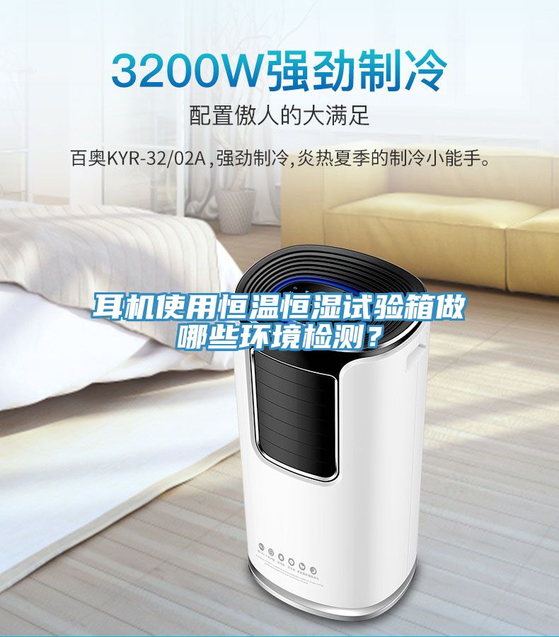耳机使用恒温恒湿试验箱做哪些环境检测？