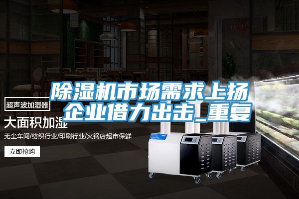 91免费网站在线观看市场需求上扬 企业借力出击_重复
